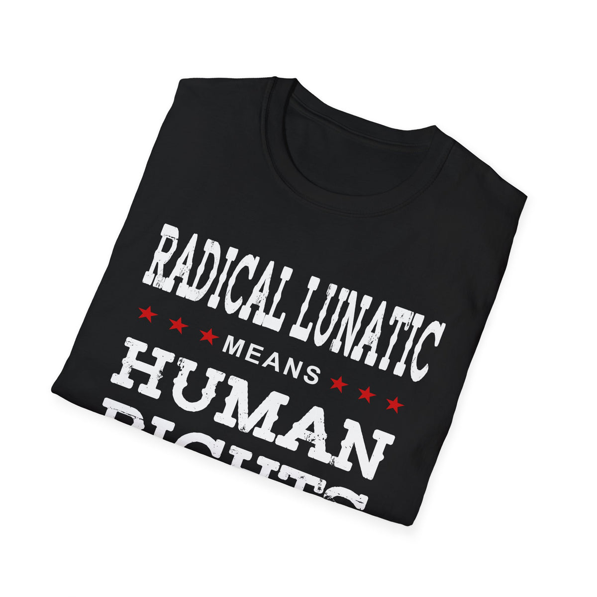 Radical Lunatic Means Human Rights - Graphic Tee