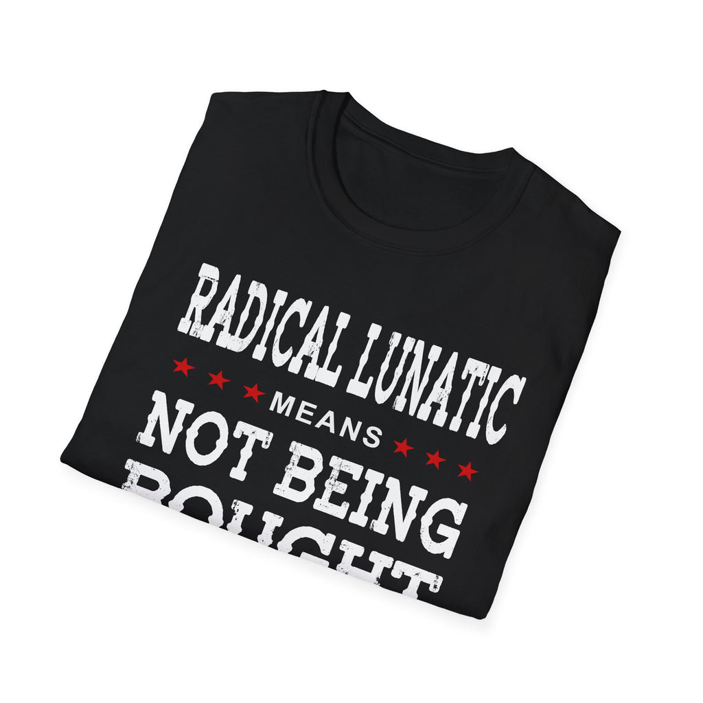 Radical Lunatic Means Not Being Bought - Graphic Tee