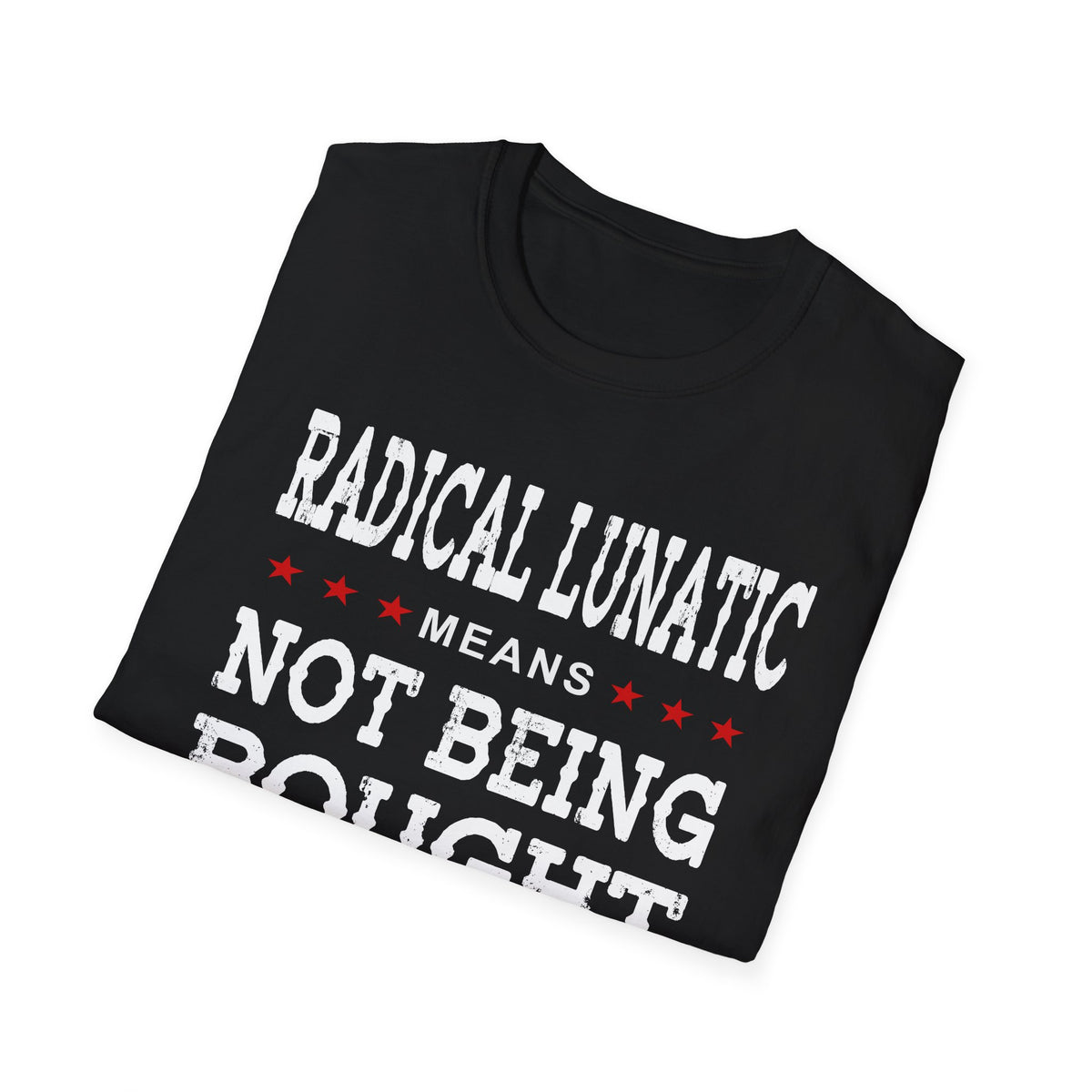 Radical Lunatic Means Not Being Bought - Graphic Tee