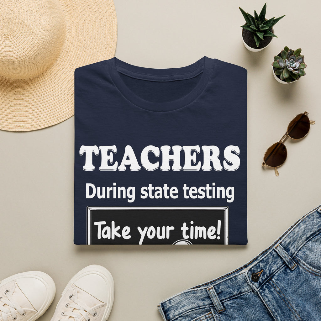Teachers During State Testing Shirt | Take Your Time Funny Testing Teacher T-Shirt