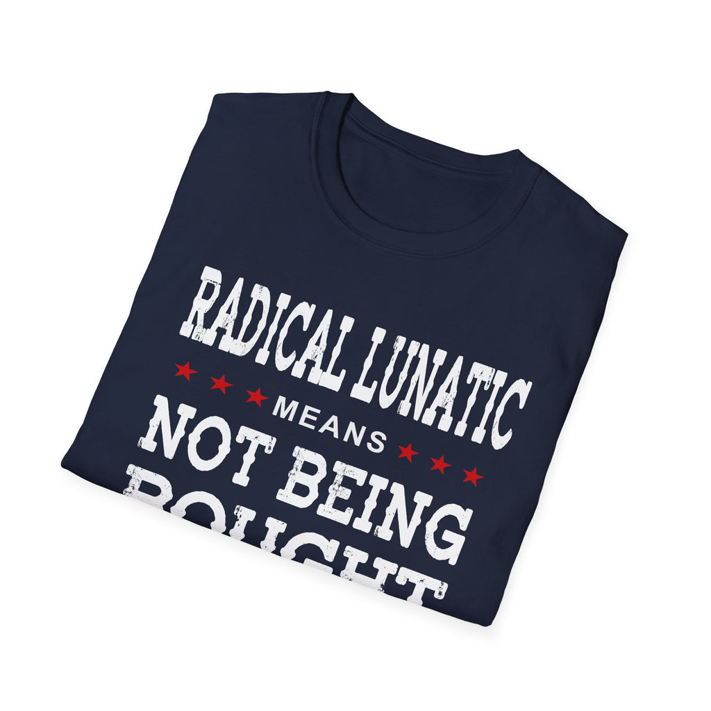 Radical Lunatic Means Not Being Bought - Graphic Tee