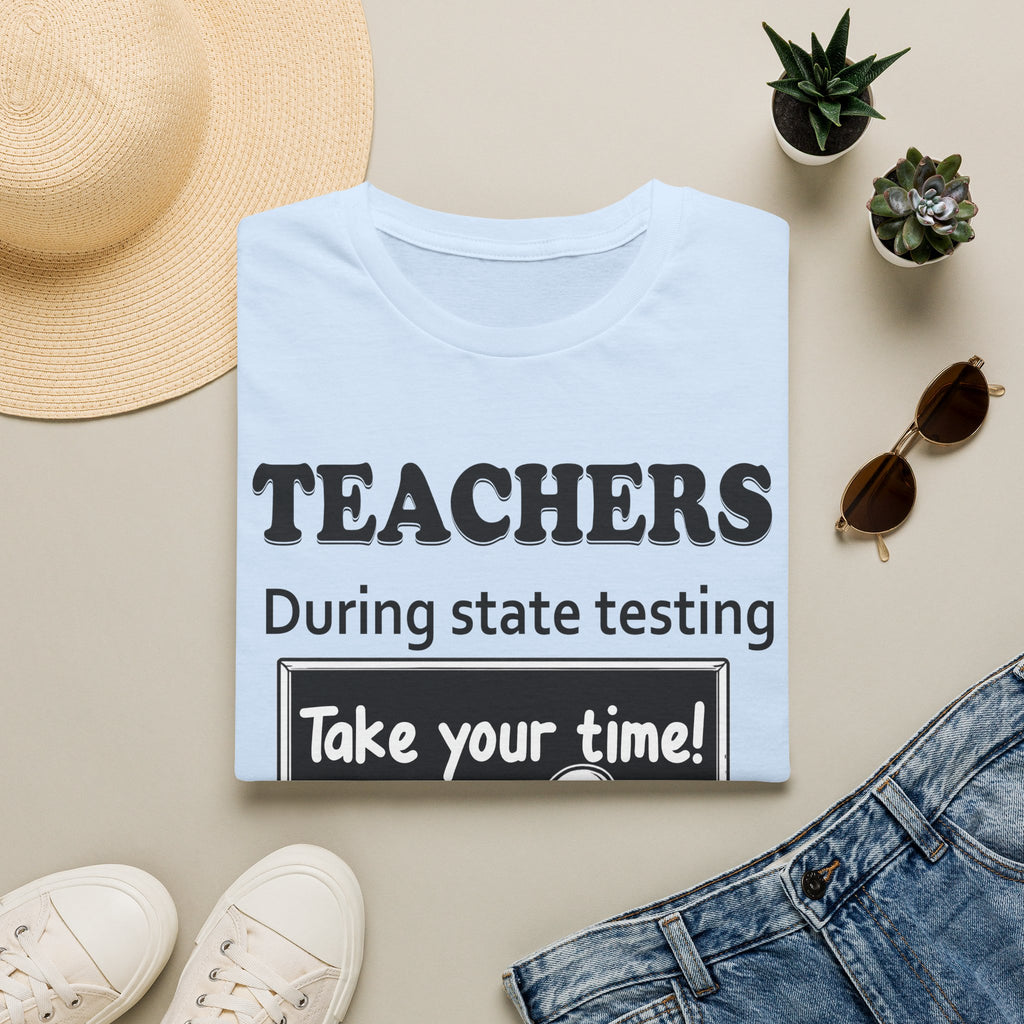Teachers During State Testing Shirt | Take Your Time Funny Testing Teacher T-Shirt